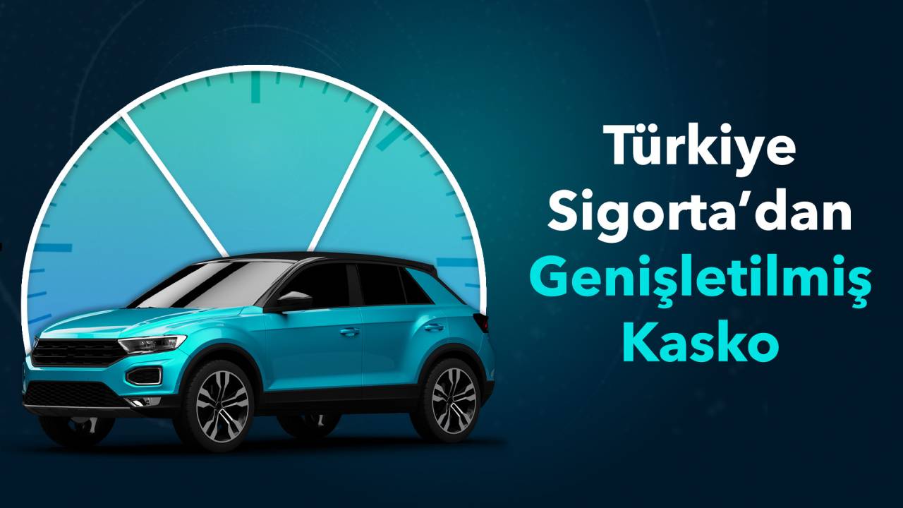 Türkiye Sigorta’dan Genişletilmiş Kasko ile kapsamlı koruma